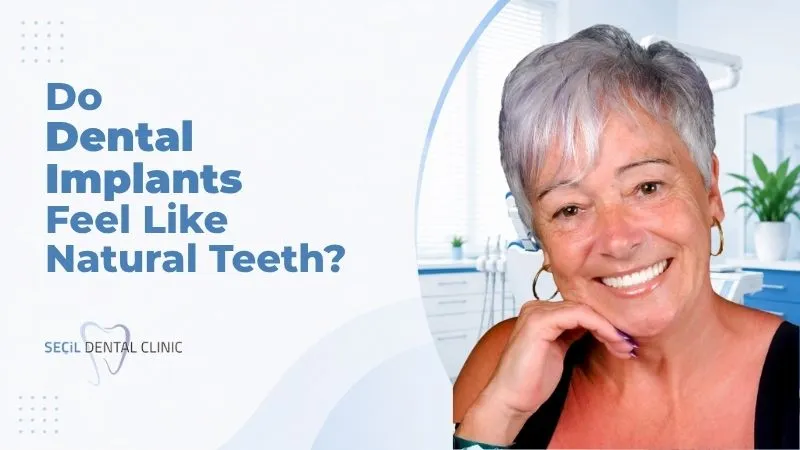 Do dental implants feel like natural teeth? Antalya